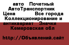 1.1) авто : Почетный АвтоТранспортник › Цена ­ 1 900 - Все города Коллекционирование и антиквариат » Значки   . Кемеровская обл.